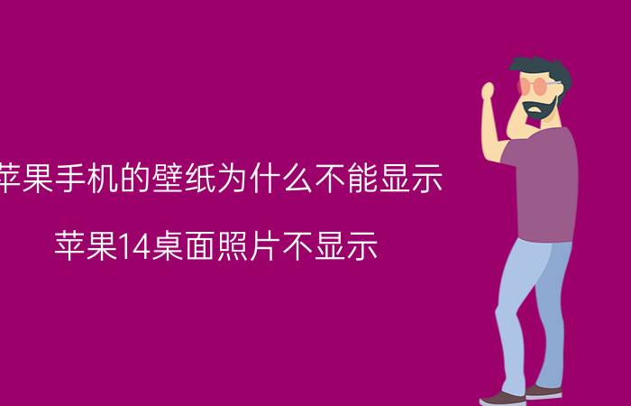 苹果手机的壁纸为什么不能显示 苹果14桌面照片不显示？